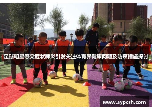 足球明星感染冠状肺炎引发关注体育界健康问题及防疫措施探讨