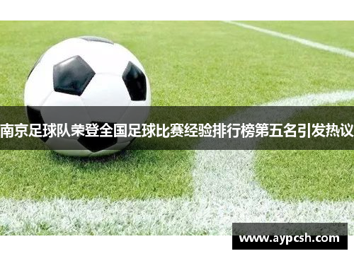南京足球队荣登全国足球比赛经验排行榜第五名引发热议