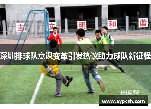 深圳排球队意识变革引发热议助力球队新征程