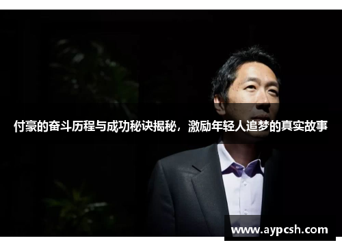 付豪的奋斗历程与成功秘诀揭秘，激励年轻人追梦的真实故事